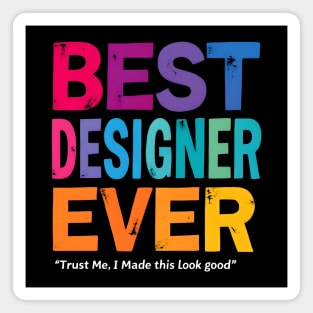 Best Designer Ever - Trust Me, I Made This Look Good Magnet